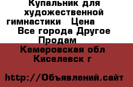 Купальник для художественной гимнастики › Цена ­ 7 000 - Все города Другое » Продам   . Кемеровская обл.,Киселевск г.
